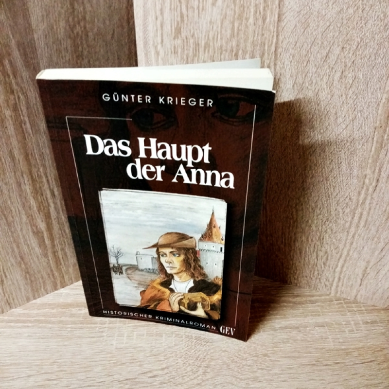 Günter Krieger-Das Haupt der Anna : historischer Kriminalroman